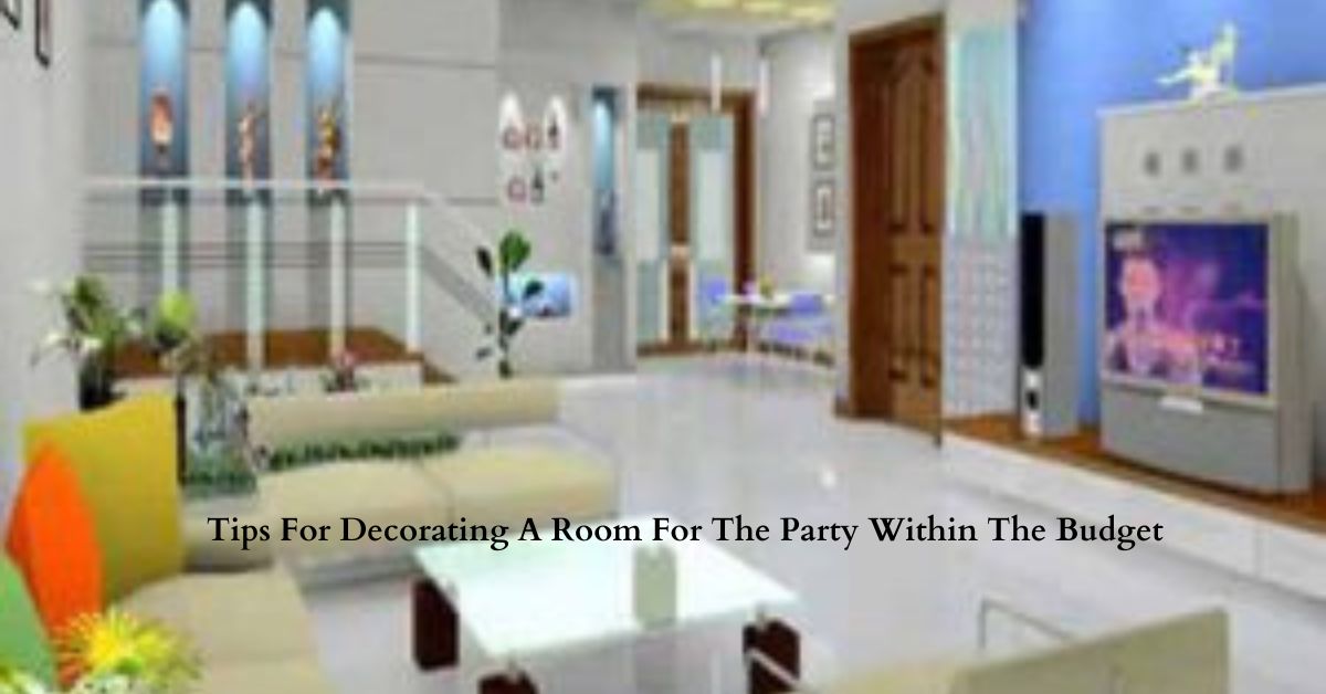 Tips For Decorating A Room For The Party Within The Budget