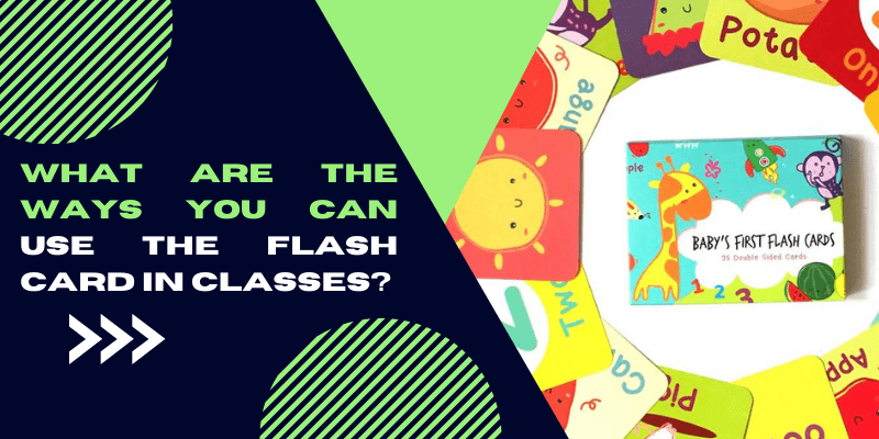 What Are The Ways You Can Use The Flash Card In Classes?What Are The Ways You Can Use The Flash Card In Classes?